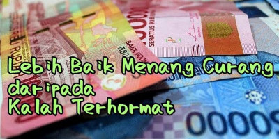 Lebih Baik Menang Curang daripada Kalah Terhormat