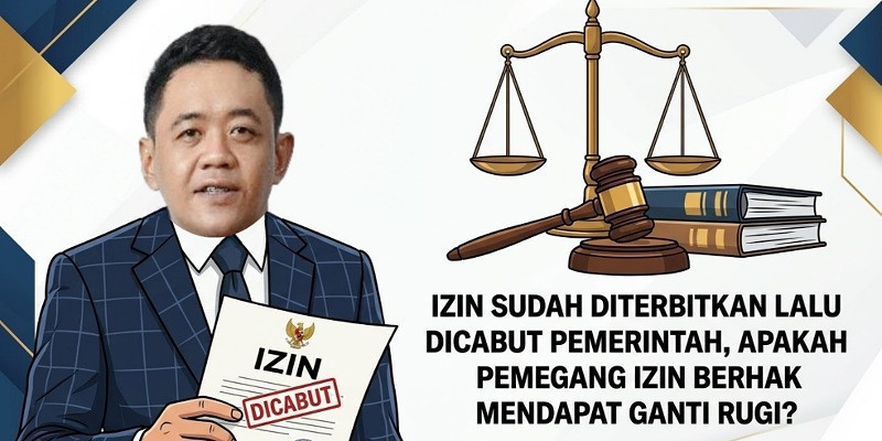 Izin Sudah Diterbitkan lalu Dicabut Pemerintah, Apakah Pemegang Izin Berhak Mendapat Ganti Rugi?