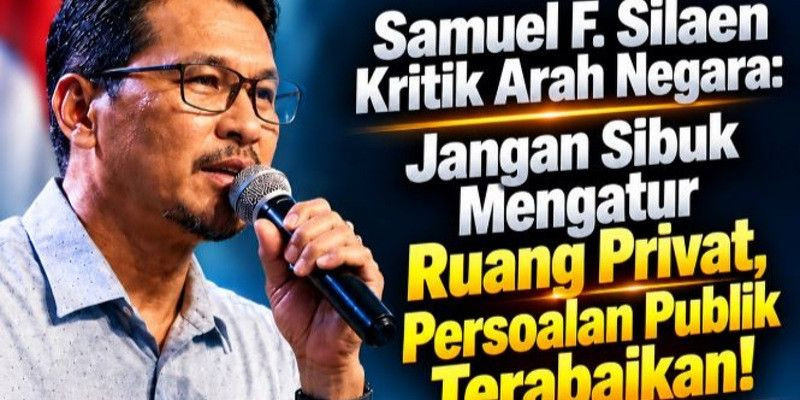 Samuel Silaen Kritik Arah Negara: Jangan Sibuk Atur Privasi, Lupa Persoalan Publik