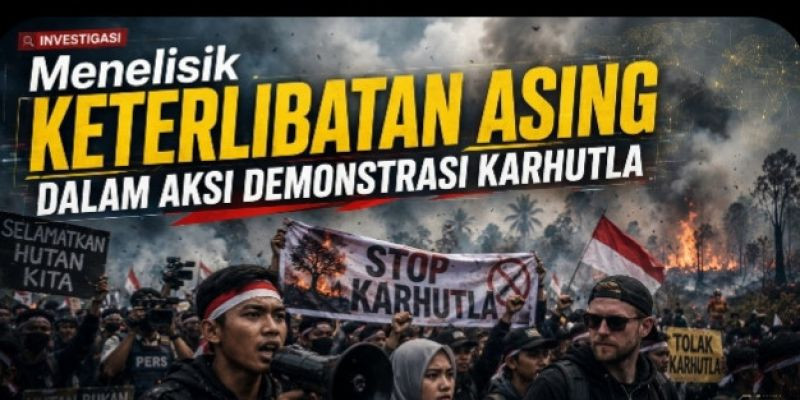 Menelisik Keterlibatan Asing Dalam Aksi Demonstrasi Karhutla
